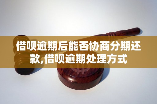 借呗逾期后能否协商分期还款,借呗逾期处理方式