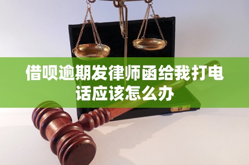 借呗逾期发律师函给我打电话应该怎么办