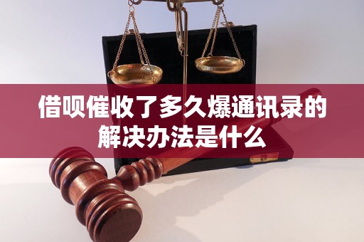 借呗催收了多久爆通讯录的解决办法是什么