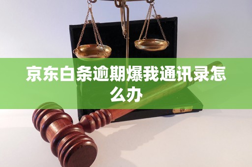 京东白条逾期爆我通讯录怎么办