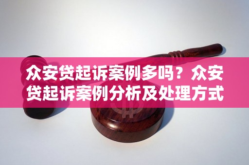 众安贷起诉案例多吗？众安贷起诉案例分析及处理方式