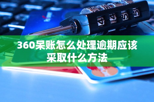 360呆账怎么处理逾期应该采取什么方法