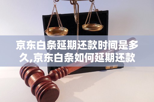 京东白条延期还款时间是多久,京东白条如何延期还款