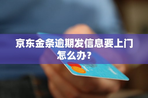 京东金条逾期发信息要上门怎么办？