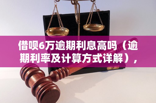 借呗6万逾期利息高吗（逾期利率及计算方式详解）,借呗6万逾期需要还多少钱