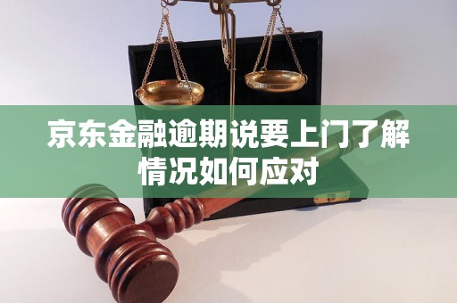 京东金融逾期说要上门了解情况如何应对