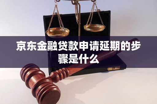 京东金融贷款申请延期的步骤是什么