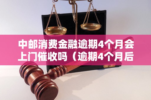 中邮消费金融逾期4个月会上门催收吗（逾期4个月后的催收方式）