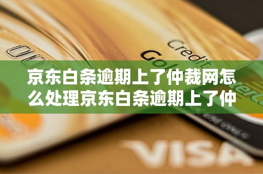 京东白条逾期上了仲裁网怎么处理京东白条逾期上了仲裁网如何解决