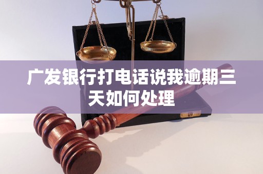 广发银行打电话说我逾期三天如何处理