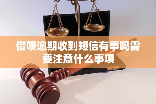 借呗逾期收到短信有事吗需要注意什么事项