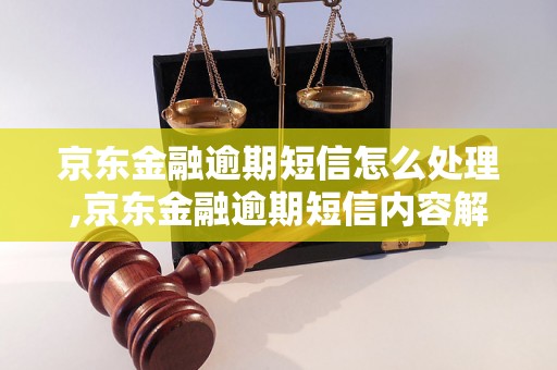 京东金融逾期短信怎么处理,京东金融逾期短信内容解析