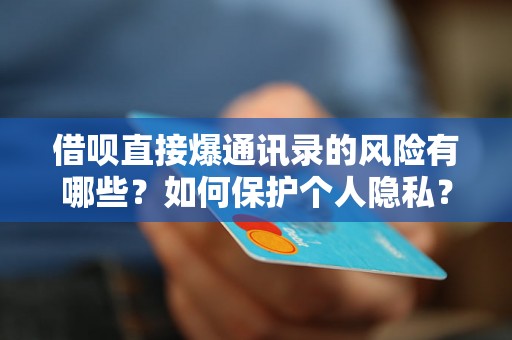 借呗直接爆通讯录的风险有哪些？如何保护个人隐私？