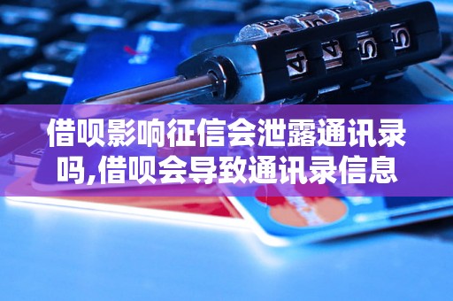 借呗影响征信会泄露通讯录吗,借呗会导致通讯录信息泄露吗