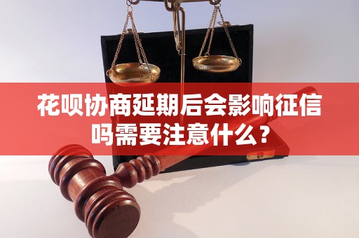 花呗协商延期后会影响征信吗需要注意什么？