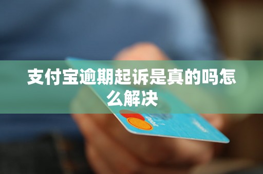 支付宝逾期起诉是真的吗怎么解决