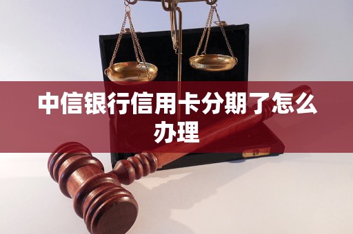 中信银行信用卡分期了怎么办理