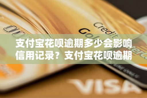 支付宝花呗逾期多少会影响信用记录？支付宝花呗逾期会有哪些后果？