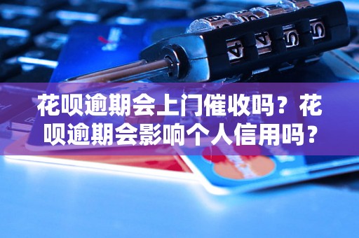 花呗逾期会上门催收吗？花呗逾期会影响个人信用吗？