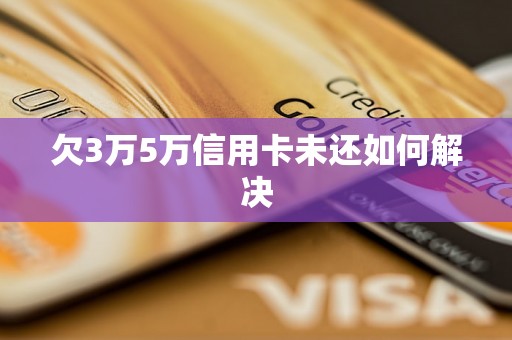 欠3万5万信用卡未还如何解决