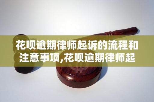 花呗逾期律师起诉的流程和注意事项,花呗逾期律师起诉成功案例分析