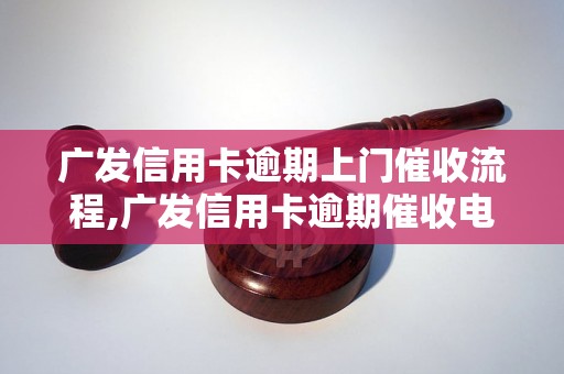 广发信用卡逾期上门催收流程,广发信用卡逾期催收电话