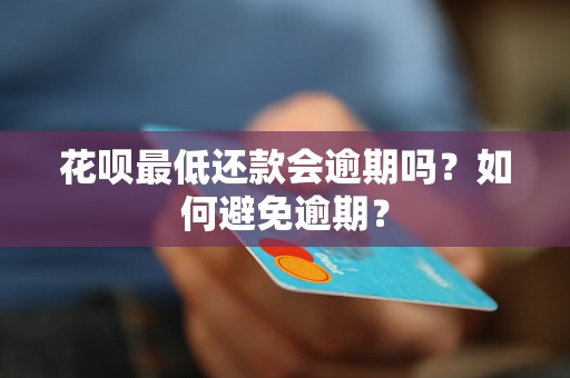 花呗最低还款会逾期吗？如何避免逾期？