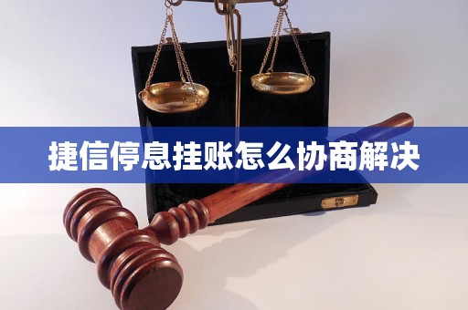 捷信停息挂账怎么协商解决