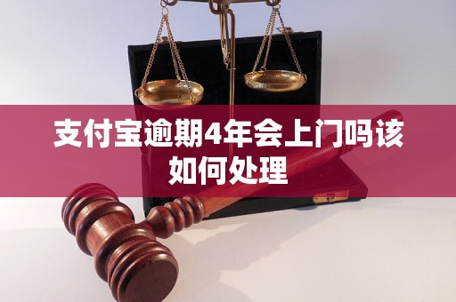 支付宝逾期4年会上门吗该如何处理