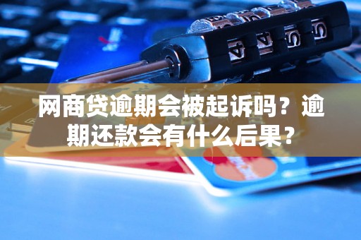 网商贷逾期会被起诉吗？逾期还款会有什么后果？