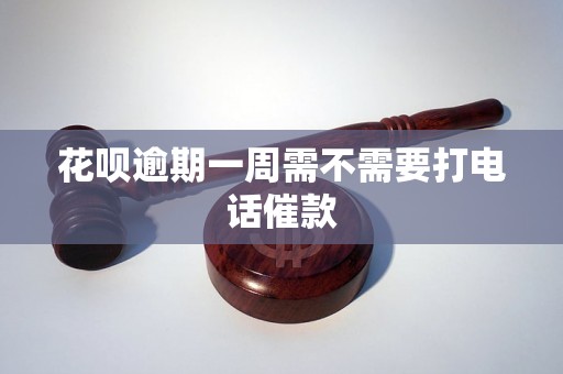 花呗逾期一周需不需要打电话催款