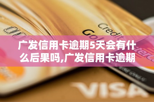 广发信用卡逾期5天会有什么后果吗,广发信用卡逾期处理流程解析