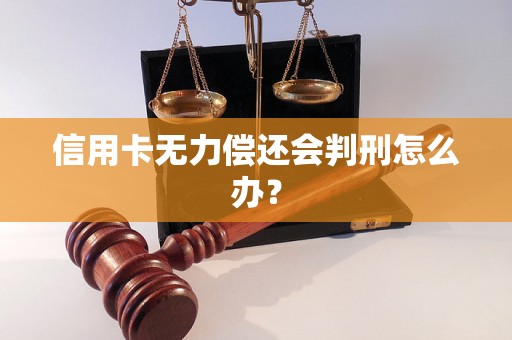 信用卡无力偿还会判刑怎么办？