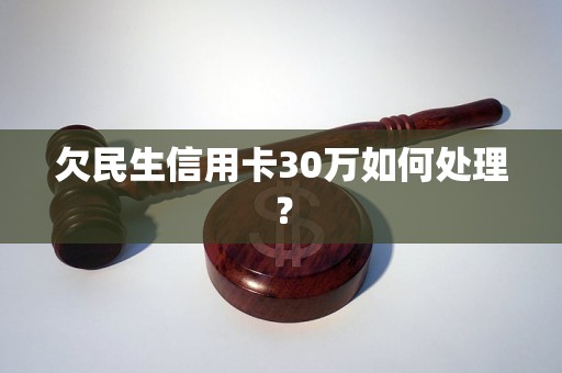 欠民生信用卡30万如何处理？