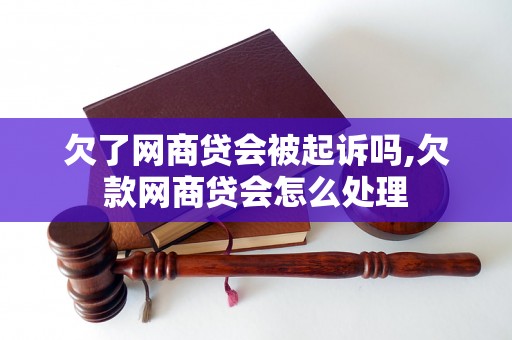 欠了网商贷会被起诉吗,欠款网商贷会怎么处理