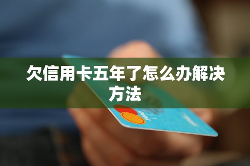 欠信用卡五年了怎么办解决方法