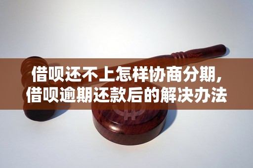 借呗还不上怎样协商分期,借呗逾期还款后的解决办法