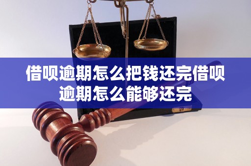 借呗逾期怎么把钱还完借呗逾期怎么能够还完