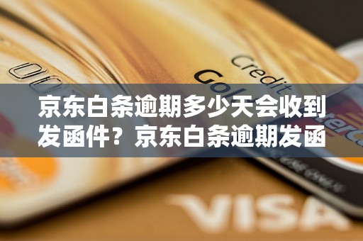 京东白条逾期多少天会收到发函件？京东白条逾期发函件的具体内容是什么？