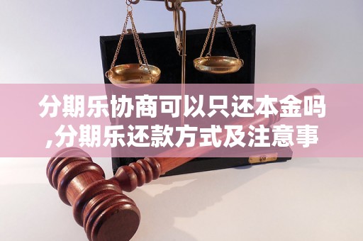 分期乐协商可以只还本金吗,分期乐还款方式及注意事项