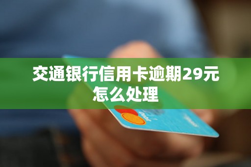 交通银行信用卡逾期29元怎么处理