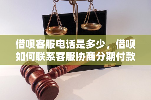 借呗客服电话是多少，借呗如何联系客服协商分期付款