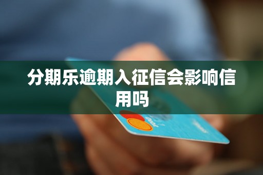 分期乐逾期入征信会影响信用吗