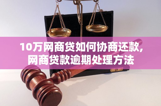 10万网商贷如何协商还款,网商贷款逾期处理方法