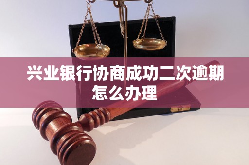 兴业银行协商成功二次逾期怎么办理