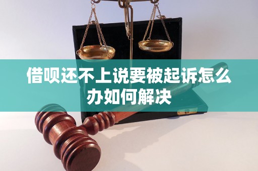 借呗还不上说要被起诉怎么办如何解决