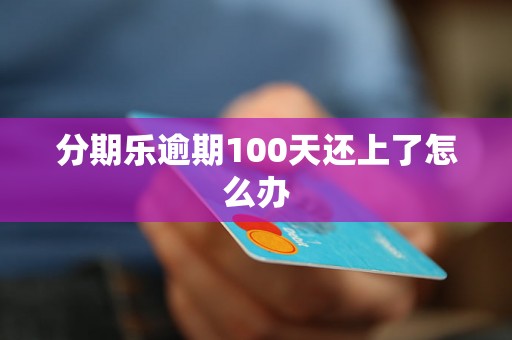 分期乐逾期100天还上了怎么办