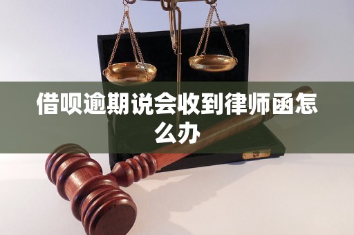 借呗逾期说会收到律师函怎么办