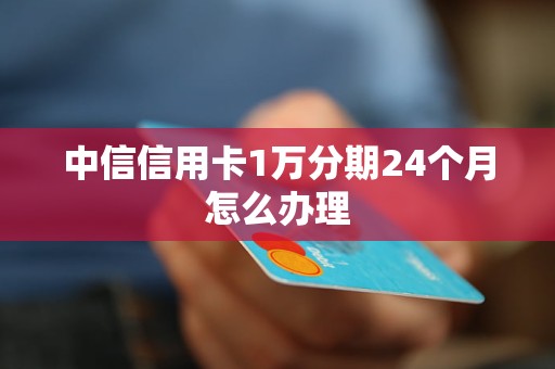 中信信用卡1万分期24个月怎么办理