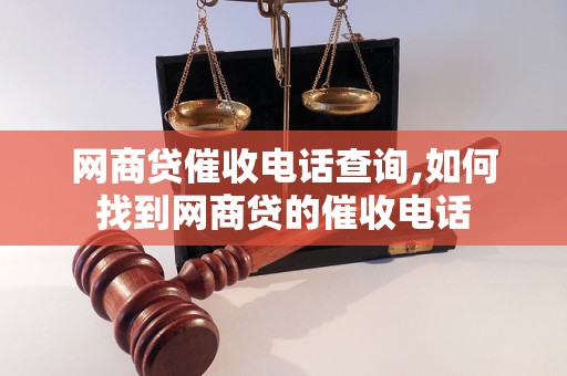 网商贷催收电话查询,如何找到网商贷的催收电话